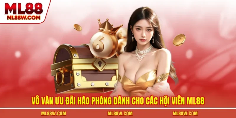 Vô vàn ưu đãi hào phóng dành cho các hội viên ML88 
